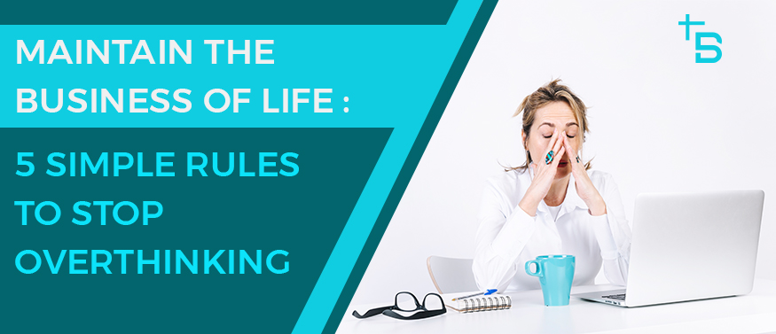 Maintain Life as a Business: 5 Simple Rules to Stop Overthinking